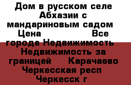 Дом в русском селе Абхазии с мандариновым садом › Цена ­ 1 000 000 - Все города Недвижимость » Недвижимость за границей   . Карачаево-Черкесская респ.,Черкесск г.